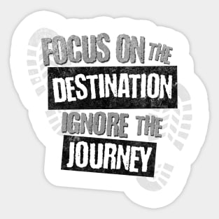 Focus on the Destination, Ignore the Journey T-Shirt Sticker